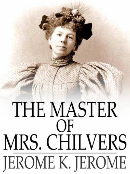 Title details for The Master of Mrs. Chilvers by Jerome K. Jerome - Available